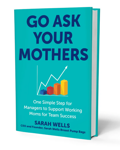 Signed Copy: Go Ask Your Mothers: One Simple Step for Managers to Support Working Moms for Team Success